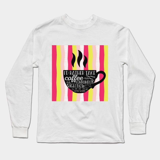 I'd rather take coffee than compliments Long Sleeve T-Shirt by dorothyreads